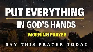 Stop Worrying and Leave It To GOD: Pray This for God&rsquo;s Peace in Every Trial | Morning Prayer