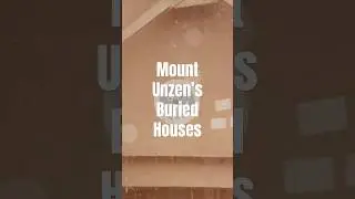 Mount Unzen&rsquo;s Buried Houses