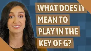 What does it mean to play in the key of G?