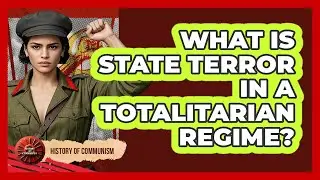 What Is State Terror In A Totalitarian Regime? - History of Communism