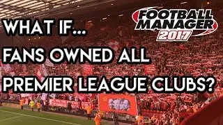 FM17 Experiment: What If Every Premier League Club Was Fan Owned?
