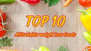 TOP 10 Affordable Weight Loss Foods!
