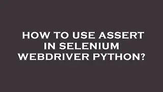How to use assert in selenium webdriver python?