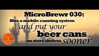 MicroBrewr 030: Hire a mobile canning system and put your beer cans on store shelves sooner
