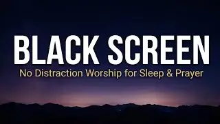 46 Minutes Black Screen Worship 🕊️ No Distractions for Sleep, Prayer & Study