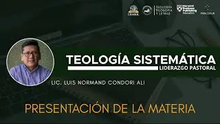 PRESENTACI&Oacute;N DE LA MATERIA - TEOLOG&Iacute;A SISTEM&Aacute;TICA / LIC. LUIS NORMAND CONDORI  - LIDERAZGO PASTORAL