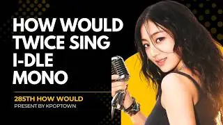 [285TH HOW WOULD] TWICE SING I-DLE - MONO