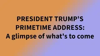 PRESIDENT TRUMP'S PRIMETIME ADDRESS: A glimpse of what's to come