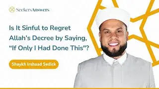 Is It Sinful to Regret Allah&rsquo;s Decree by Saying, &ldquo;If Only I Had Done This
