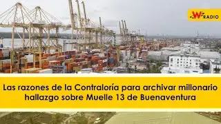 Las razones de la Contralor&iacute;a para archivar millonario hallazgo sobre Muelle 13 de Buenaventura