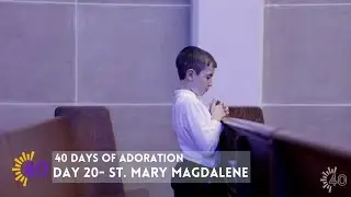 40 Days of Adoration | Day 20 | St. Mary Magdalene