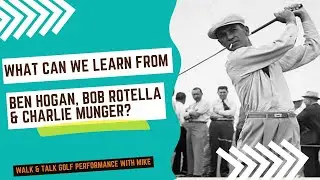 1. What can we learn from Ben Hogan, Dr. Bob Rotella and Charlie Munger?