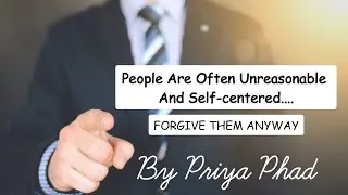 People are often unreasonable and self-centred... FORGIVE THEM ANYWAY #priyaphad