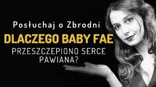 DLACZEGO BABY FAE PRZESZCZEPIONO SERCE PAWIANA? - PODCAST