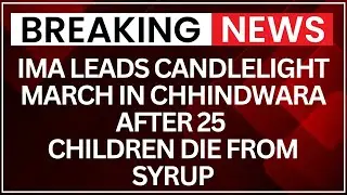 Cough Syrup Death: Chhindwara Mourns Child Deaths; IMA Candlelight March Raises Awareness | NewsX