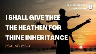 Psalms 2:7-9 | I Shall Give Thee The Heathen For Thine Inheritance | Daily Manna