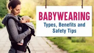 Babywearing - Benefits, Types & Safety Tips