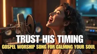 Trust His Timing | Christian Song | Christian Songs Playlist | Worship | Worship Music | Song Lyric
