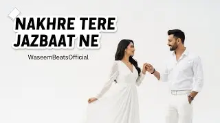 Nakhre Tere Jazbaat Ne | Official Heart Touching Romantic Song | WaseemBeatsOfficial