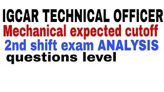 IGCAR TECHNICAL OFFICER MECHANICAL EXAM ANALYSIS 2ND SHIFT IGCAR TO MECHANICAL EXPECTED CUTOFF