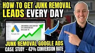 How to Get Junk Removal Leads Every Day (Junk Removal Google Ads Case Study - 43% Conversion Rat)
