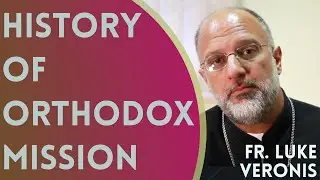 History of Orthodox Christian Missionary Work - Fr. Luke Veronis