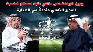 يبون الرياضة على ماهي عليه لمصالح شخصية المدير الذهبي متحدثاً في الصدارة