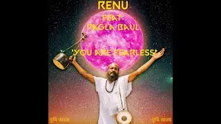RENU (Renu Hossain) - You are fearless ( তুমি অভয়) feat: Pagla Baul