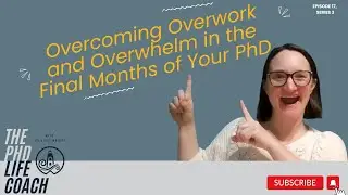 Overcoming Overwork and Overwhelm in the Final Months of Your PhD (a special coaching episode!)
