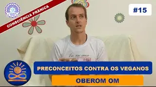 Preconceitos Contra os Veganos - Oberom [Consci&ecirc;ncia Pr&acirc;nica #15]