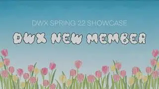 [DWX] New Member | DWX Spring 2022 Showcase