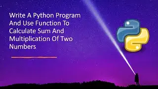 Write A Python Program And Use Function To Calculate Sum And Multiplication Of Two Numbers