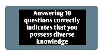 Answering 10 questions correctly indicates you hav broad understanding