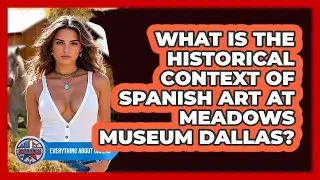 What Is The Historical Context Of Spanish Art At Meadows Museum Dallas? - Everything About Dallas