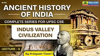 Indus Valley Civilization | Complete Ancient Indian History for UPSC 2026-27 | Class 3 UPSC History