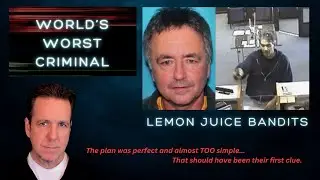 The Lemon Juice Bandits | World's Worst Criminal(s)?