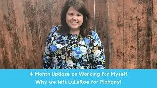 4 Month Update on Working for Myself!!- Why We Left LuLaRoe for Piphany!