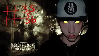 Bioshock: Part 35 & 36 | w/BrokenMarrow
