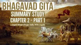 Bhagavad Gita Summary Study - Chapter 2 (Part 1) | Jugal Wagh | Yogic Talks With Jugal