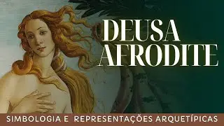 A Deusa Afrodite - simbologia, representações arquetípicas e mitologia