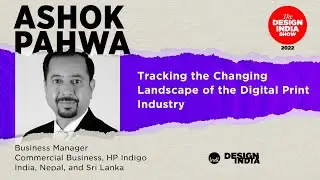 Tracking the Changing Landscape of the Digital Print Industry | Ashok Pahwa | DesignIndia Show 2022