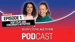Soft Play & Children's Activities | The Everyone Active Podcast | Ep 32