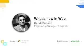 What's New in Web - Dendi Sunardi (Engineering Manager, Tokopedia)
