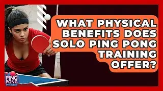 What Physical Benefits Does Solo Ping Pong Training Offer? - Ping Pong Prodigy