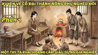 XUYÊN VỀ CỔ ĐẠI THÀNH NÔNG PHỤ NGHÈO ĐÓI, MỘT TAY TA KHAI HOANG LÀM GIÀU GÂY DỰNG GIA NGHIỆP - P1