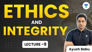 Lecture 9 | Ethics and Integrity | Ethics in Public and Private Relationship | Ayush Babu
