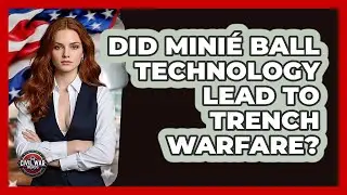 Did Mini&eacute; Ball Technology Lead To Trench Warfare? - The Civil War Nerds