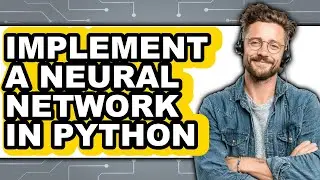 How to Implement a Neural Network in Python (only Way)