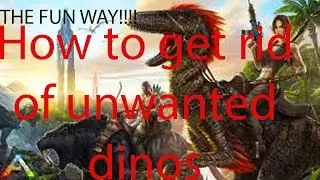 HOW TO GET RID OF UNWANTED DINOS...    THE FUN WAY!!!!!