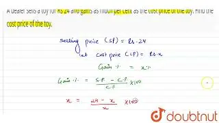 A dealer sells a toy\r\nfor Rs 24 and gains as much per cent as the cost price of the toy. Find ...